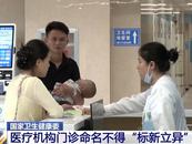 国家卫健委：医疗机构门诊命名不得“标新立异”